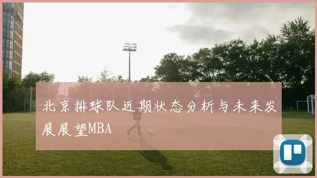 北京排球队近期状态分析与未来发展展望MBA