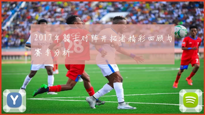 2017年骑士对阵开拓者精彩回顾与赛季分析