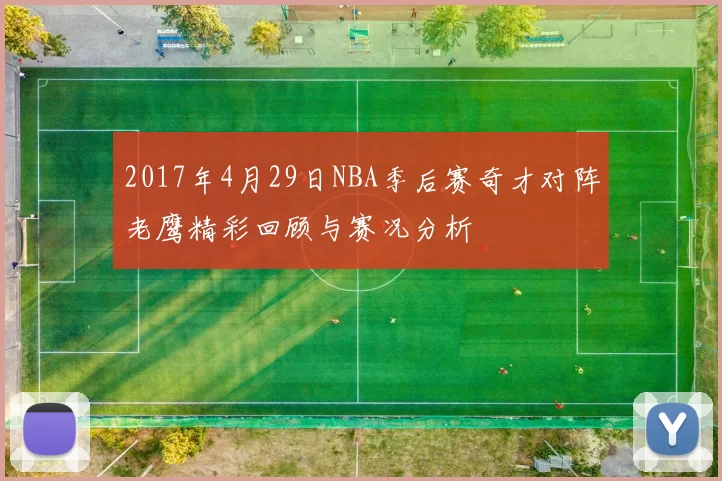 2017年4月29日NBA季后赛奇才对阵老鹰精彩回顾与赛况分析