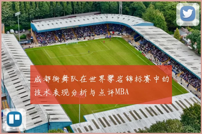 成都街舞队在世界攀岩锦标赛中的技术表现分析与点评MBA