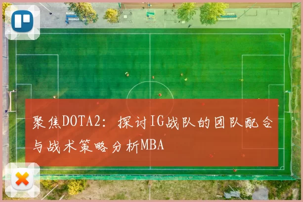 聚焦DOTA2：探讨IG战队的团队配合与战术策略分析MBA